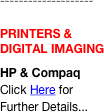 
--------------------

PRINTERS & DIGITAL IMAGING
HP & Compaq
Click Here for Further Details...